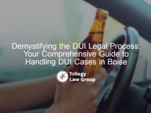 Demystifying the DUI Legal Process: Your Comprehensive Guide to Handling DUI Cases in Boise